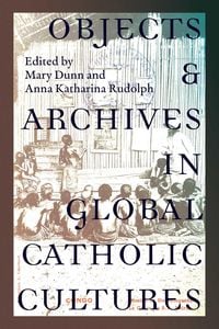 Produktbild: Objects and Archives in Global Catholic Cultures