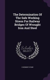 Produktbild: The Determination Of The Safe Working Stress For Railway Bridges Of Wrought Iron And Steel