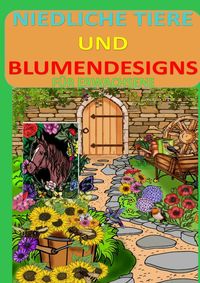 Produktbild: Niedliche Tiere und Blumendesigns: Blumen und Garten Ausmalbuch mit 37 Motiven zum Ausmalen f&uuml;r Entspannung und Stressabbau MALBUCH F&Uuml;R ERWACHSENE