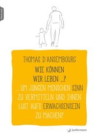 Produktbild: Wie k&ouml;nnen wir leben ...? Um jungen Menschen Sinn zu vermitteln und ihnen Lust aufs Erwachsensein zu machen?