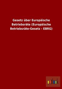 Produktbild: Gesetz über Europäische Betriebsräte (Europäische Betriebsräte-Gesetz - EBRG)