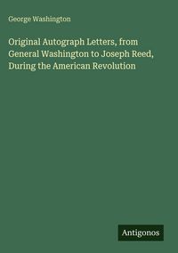 Produktbild: Original Autograph Letters, from General Washington to Joseph Reed, During the American Revolution