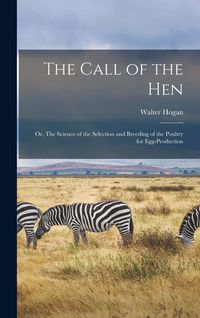 Produktbild: The Call of the hen; or, The Science of the Selection and Breeding of the Poultry for Egg-production