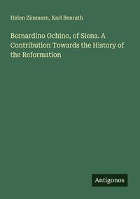 Produktbild: Bernardino Ochino, of Siena. A Contribution Towards the History of the Reformation