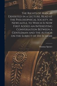 Produktbild: The Rights of man, as Exhibited in a Lecture, Read at the Philosophical Society, in Newcastle, to Which is now First Added an Interesting Conversation