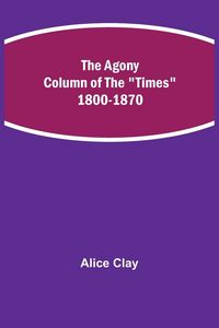 Produktbild: The Agony Column Of The "Times" 1800-1870