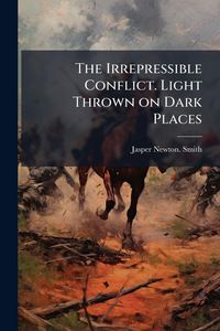 Produktbild: The Irrepressible Conflict. Light Thrown on Dark Places