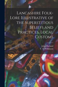 Produktbild: Lancashire Folk-lore Illustrative of the Superstitious Beliefs and Practices, Local Customs