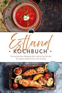 Produktbild: Estland Kochbuch: Die leckersten Rezepte der estnischen K&uuml;che f&uuml;r jeden Geschmack und Anlass - inkl. Brotrezepten, Salaten, Desserts & Getr&auml;nken