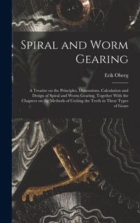 Produktbild: Spiral and Worm Gearing; a Treatise on the Principles, Dimensions, Calculation and Design of Spiral and Worm Gearing, Together With the Chapters on th