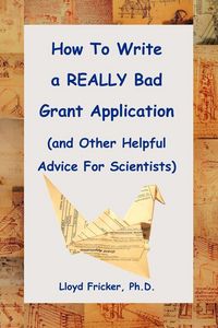 Produktbild: How to Write a Really Bad Grant Application (and Other Helpful Advice for Scientists)