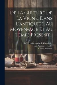 Produktbild: De La Culture De La Vigne, Dans L'antiquit&eacute;, Au Moyen-&acirc;ge Et Au Temps Pr&eacute;sent...