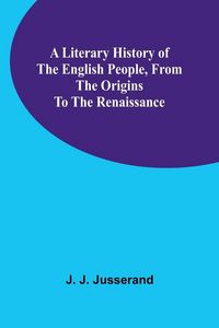 Produktbild: A Literary History of the English People, from the Origins to the Renaissance