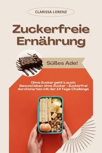 Produktbild: Zuckerfreie Ern&auml;hrung: S&uuml;&szlig;es Ade! (Ohne Zucker geht's auch: Gesund leben ohne Zucker - Zuckerfrei durchstarten mit der 14 Tage Challenge)