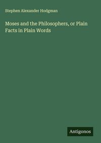Produktbild: Moses and the Philosophers, or Plain Facts in Plain Words