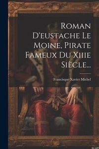 Produktbild: Roman D'eustache Le Moine, Pirate Fameux Du Xiiie Si&egrave;cle...