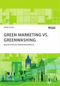 Produktbild: Green Marketing vs. Greenwashing. Weltrettung als Marketingstrategie