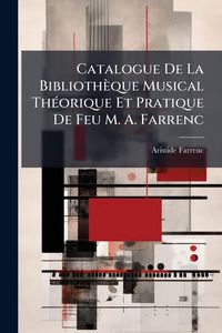 Produktbild: Catalogue De La Biblioth&egrave;que Musical Th&Atilde;(c)orique Et Pratique De Feu M. A. Farrenc