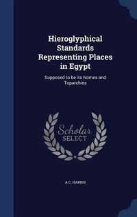 Produktbild: Hieroglyphical Standards Representing Places in Egypt: Supposed to be its Nomes and Toparchies