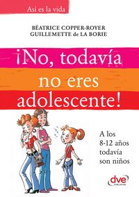 Produktbild: &iexcl;No, todav&iacute;a no eres adolescente!. A los 8-12 a&ntilde;os todav&iacute;a son ni&ntilde;os