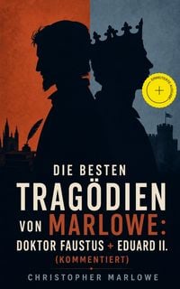 Produktbild: Die besten Trag&ouml;dien von Marlowe: Doktor Faustus + Eduard II. (Kommentiert)