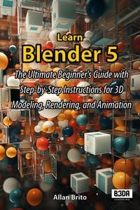 Produktbild: Learn Blender 5: The Ultimate Beginner's Guide with Step-by-Step Instructions for 3D Modeling, Rendering, and Animation