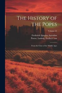 Produktbild: The History of the Popes: From the Close of the Middle Ages; Volume 22