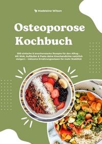 Produktbild: Osteoporose Kochbuch: 500 einfache & knochenstarke Rezepte f&uuml;r den Alltag - Mit Wok, Aufl&auml;ufen & Pasta deine Knochendichte nat&uuml;rlich steigern - inklusive Ern&auml;hrungswissen f&uuml;r mehr Stabilit&auml;t