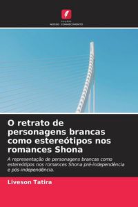 Produktbild: O retrato de personagens brancas como estere&oacute;tipos nos romances Shona