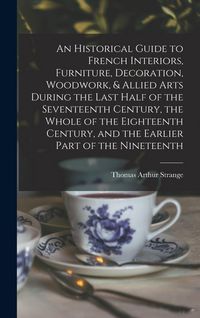 Produktbild: An Historical Guide to French Interiors, Furniture, Decoration, Woodwork, & Allied Arts During the Last Half of the Seventeenth Century, the Whole of