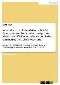 Produktbild: Kennzahlen und Erfolgsfaktoren bei der Bewertung von F&ouml;rdermittelantr&auml;gen von Kleinst- und Kleinunternehmen durch die kommunale Wirtschaftsf&ouml;rderung