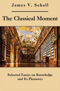 Produktbild: The Classical Moment: Selected Essays on Knowledge and Its Pleasures