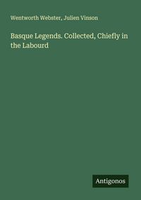 Produktbild: Basque Legends. Collected, Chiefly in the Labourd