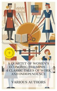 Produktbild: A Quartet of Women's Economic Triumphs - 4 Classic Tales of Work and Independence