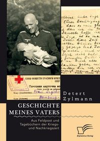 Produktbild: Geschichte meines Vaters. Aus Feldpost und Tageb&uuml;chern der Kriegs- und Nachkriegszeit