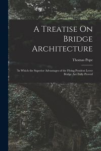 Produktbild: A Treatise On Bridge Architecture: In Which the Superior Advantages of the Flying Pendent Lever Bridge Are Fully Proved