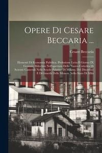 Produktbild: Opere Di Cesare Beccaria ...: Elementi Di Economia Pubblica. Prolusione Letta Il Giorno IX Gennaio Mdcclxix Nell'apertura Della Nuova Cattedra Di Sc