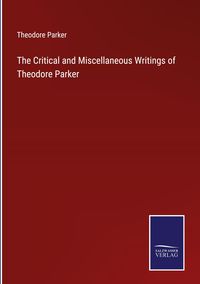 Produktbild: The Critical and Miscellaneous Writings of Theodore Parker