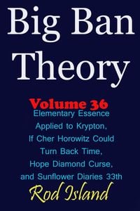 Produktbild: Big Ban Theory: Elementary Essence Applied to Krypton, If Cher Horowitz Could Turn Back Time, Hope Diamond Curse, and Sunflower Diaries 33th, Volume 3