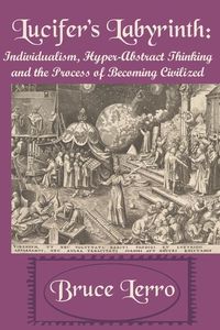 Produktbild: Lucifer's Labyrinth: Individualism, Hyper-Abstract Thinking and the Process of Becoming Civilized