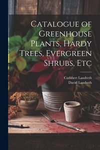 Produktbild: Catalogue of Greenhouse Plants, Hardy Trees, Evergreen Shrubs, Etc