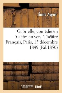 Produktbild: Gabrielle, Com&eacute;die En 5 Actes En Vers. Th&eacute;&acirc;tre Fran&ccedil;ais, Paris, 15 D&eacute;cembre 1849