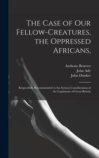 Produktbild: The Case of Our Fellow-creatures, the Oppressed Africans,