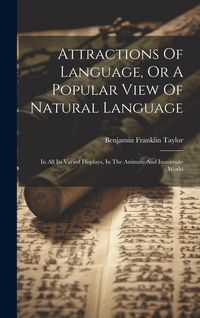 Produktbild: Attractions Of Language, Or A Popular View Of Natural Language: In All Its Varied Displays, In The Animate And Inanimate World