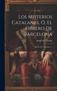 Produktbild: Los Misterios Catalanes, &Oacute;, El Obrero De Barcelona: Novela De Costumbres...
