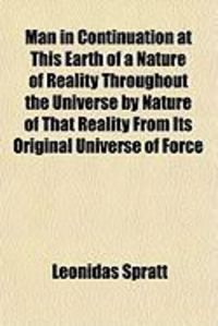 Produktbild: Man in Continuation at This Earth of a Nature of Reality Throughout the Universe by Nature of That Reality from Its Original Universe of Force