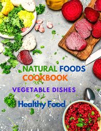 Produktbild: Natural Foods Cookbook, Vegetable Dishes, and Healthy Food