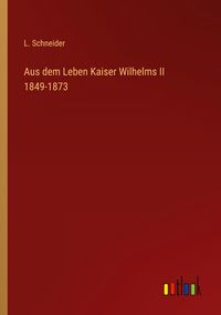 Produktbild: Aus dem Leben Kaiser Wilhelms II 1849-1873