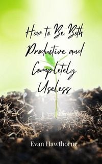 Produktbild: How to Be Both Productive and Completely Useless