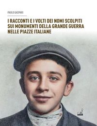 Produktbild: I racconti e i volti dei nomi scolpiti sui monumenti. Della grande guerra nelle piazze italiane